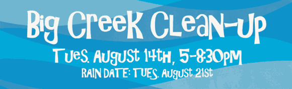 18th annual Big Creek Clean-up Tuesday, Aug. 14th, 5-8:30 pm